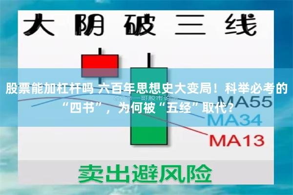 股票能加杠杆吗 六百年思想史大变局！科举必考的“四书”，为何被“五经”取代？
